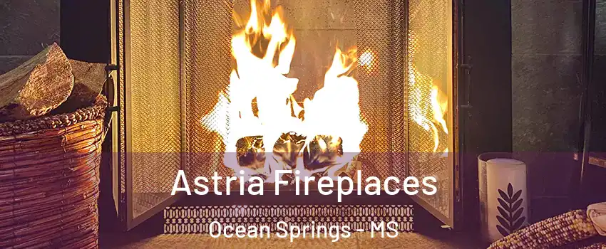 Astria Fireplaces Ocean Springs - MS