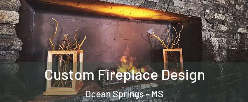  Custom Fireplace Design Ocean Springs - MS