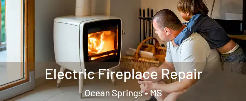 Electric Fireplace Repair Ocean Springs - MS