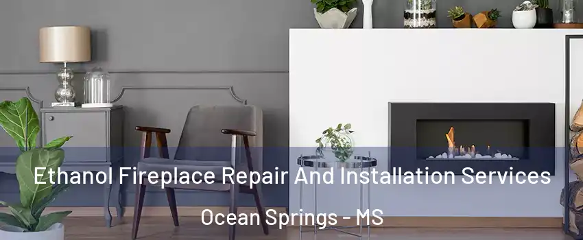  Ethanol Fireplace Repair And Installation Services Ocean Springs - MS