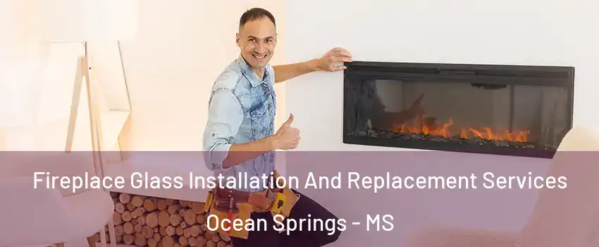  Fireplace Glass Installation And Replacement Services Ocean Springs - MS