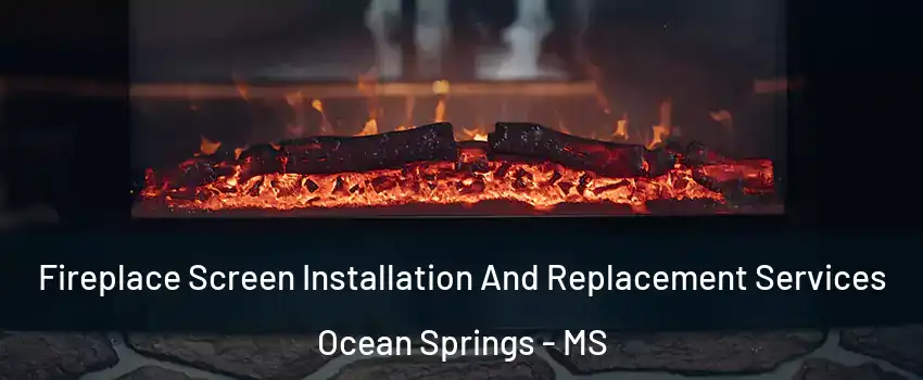  Fireplace Screen Installation And Replacement Services Ocean Springs - MS