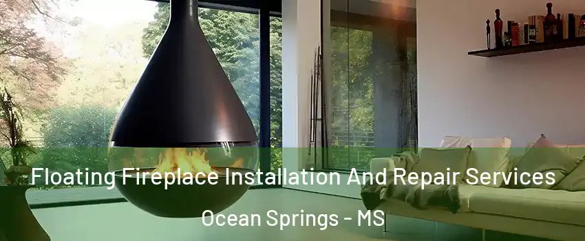  Floating Fireplace Installation And Repair Services Ocean Springs - MS