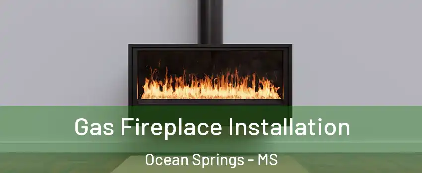  Gas Fireplace Installation Ocean Springs - MS