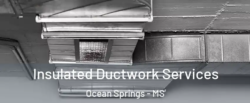  Insulated Ductwork Services Ocean Springs - MS