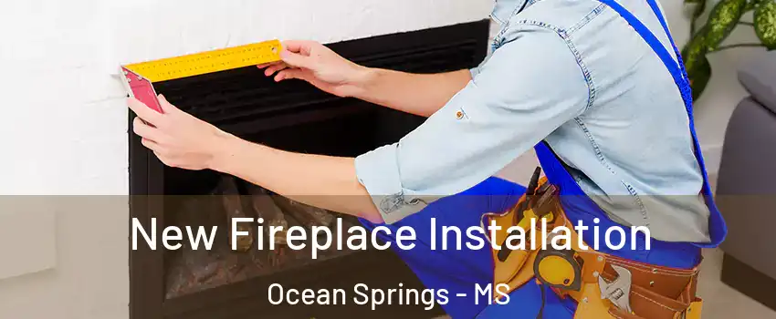  New Fireplace Installation Ocean Springs - MS