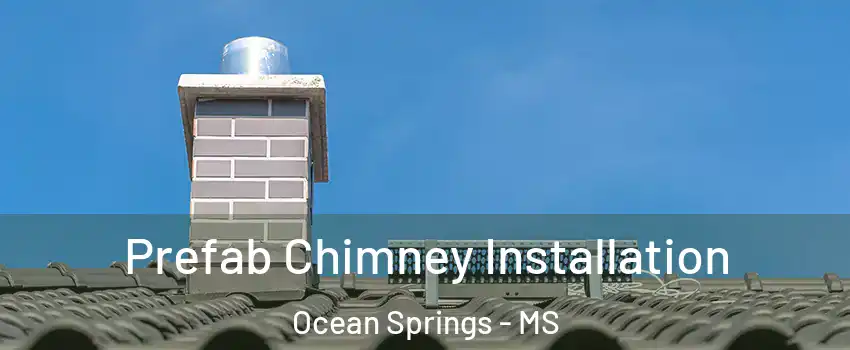  Prefab Chimney Installation Ocean Springs - MS
