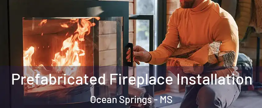  Prefabricated Fireplace Installation Ocean Springs - MS