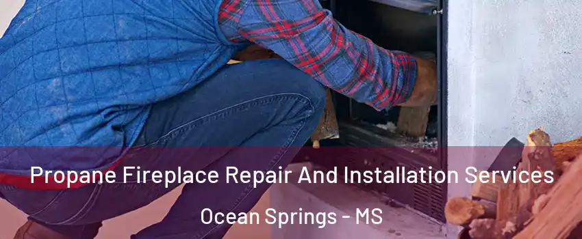  Propane Fireplace Repair And Installation Services Ocean Springs - MS