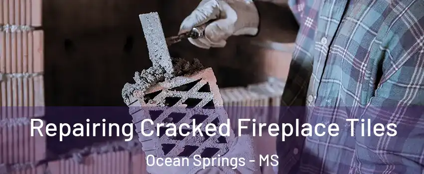  Repairing Cracked Fireplace Tiles Ocean Springs - MS