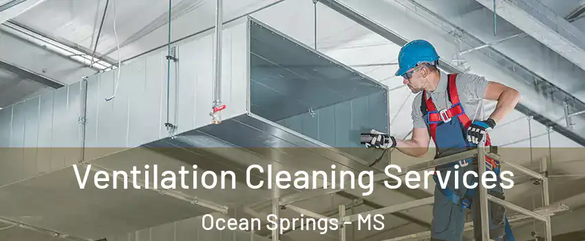  Ventilation Cleaning Services Ocean Springs - MS