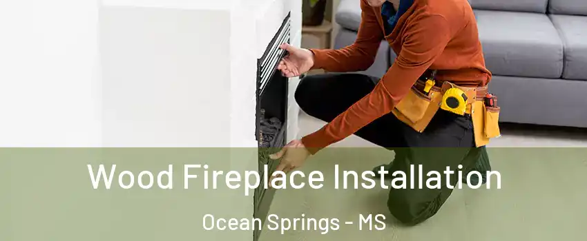  Wood Fireplace Installation Ocean Springs - MS